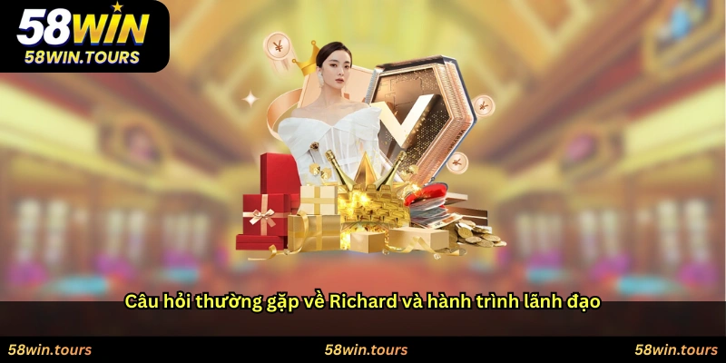 Câu hỏi thường gặp về Richard và hành trình lãnh đạo