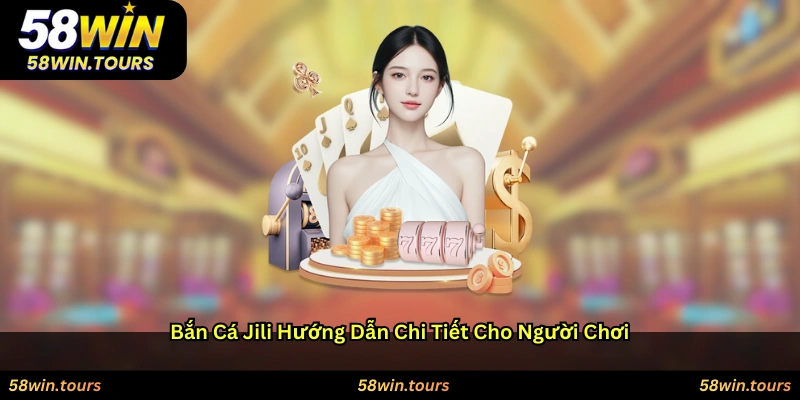 Bắn cá JILI – Hướng dẫn chi tiết cho người chơi