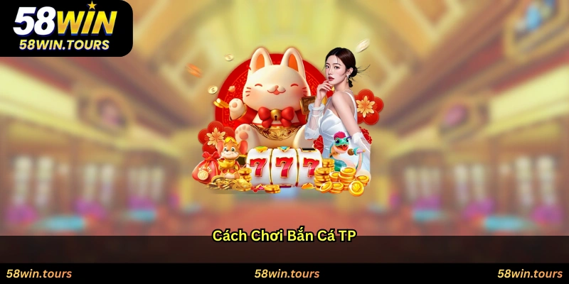 Cách chơi Bắn cá TP