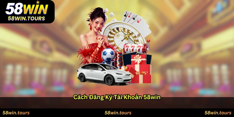 Cách đăng ký tài khoản 58WIN