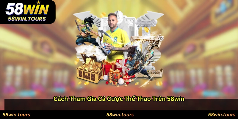 Cách Tham Gia Cá Cược Thể Thao Trên 58WIN
