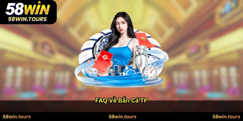 FAQ về Bắn cá TP