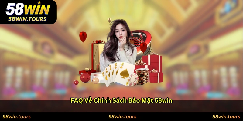 FAQ về chính sách bảo mật 58win