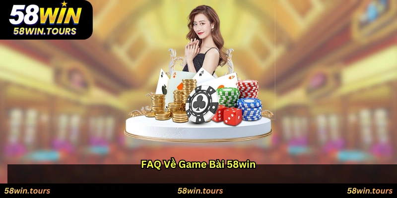 FAQ về game bài 58WIN