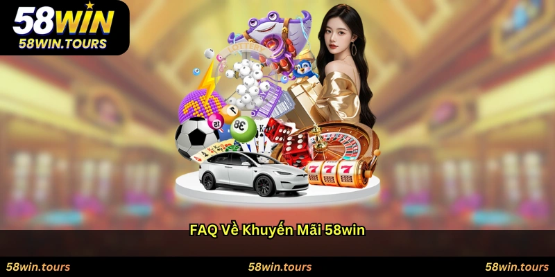 FAQ về khuyến mãi 58WIN