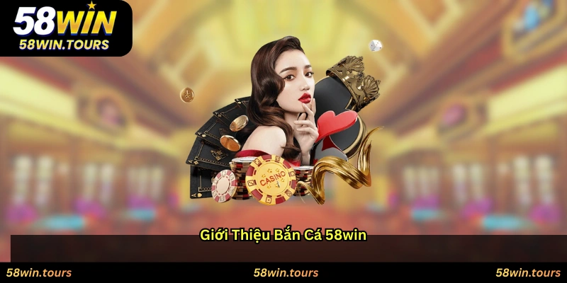 Giới thiệu Bắn cá 58WIN