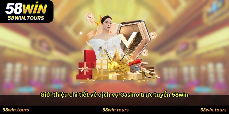 Giới thiệu chi tiết về dịch vụ Casino trực tuyến 58win