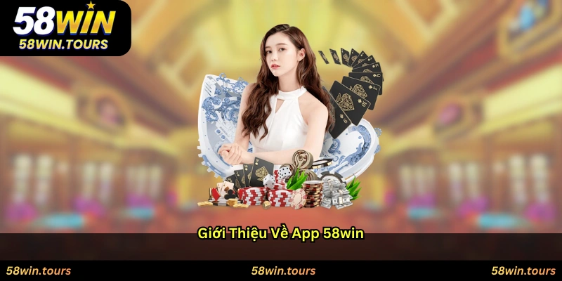 Giới thiệu về app 58WIN