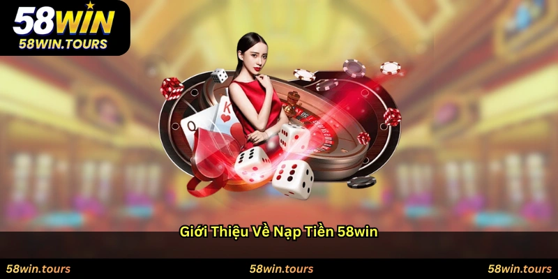 Giới thiệu về nạp tiền 58WIN