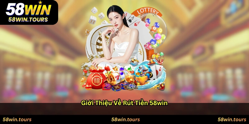 Giới thiệu về rút tiền 58WIN
