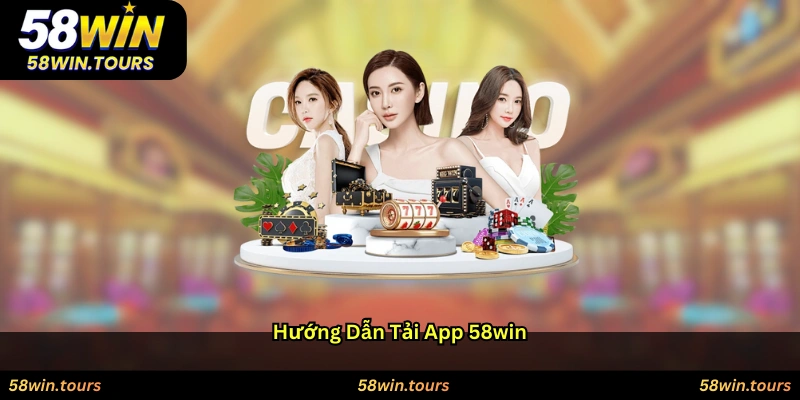 Hướng dẫn tải app 58WIN