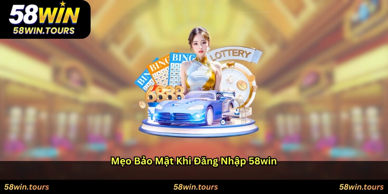 Mẹo bảo mật khi đăng nhập 58WIN