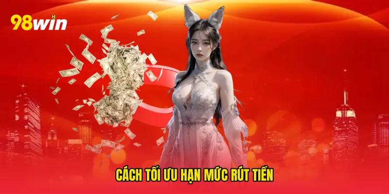 Cách tối ưu Hạn mức rút tiền