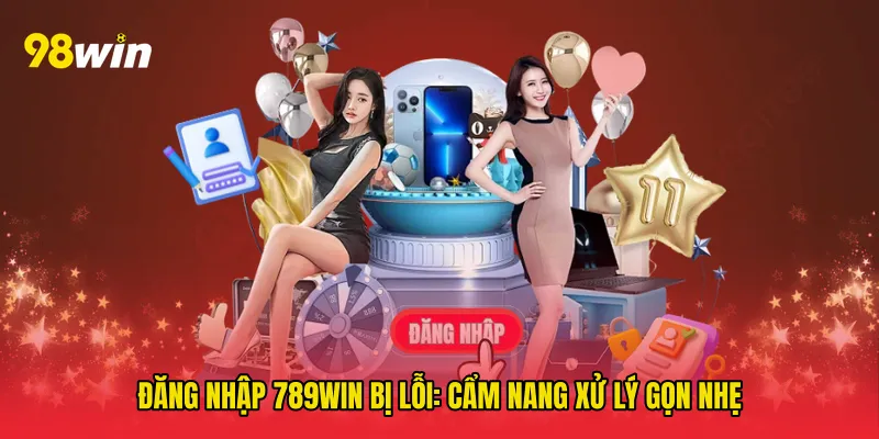 Đăng nhập 789win bị lỗi: Cẩm nang xử lý gọn nhẹ